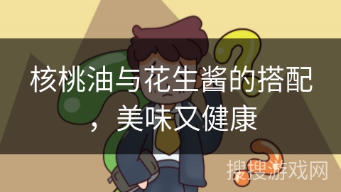 核桃油与花生酱的搭配，美味又健康