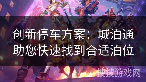 创新停车方案：城泊通助您快速找到合适泊位