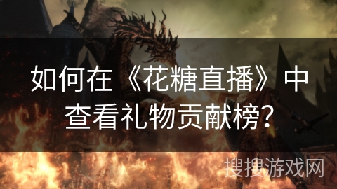 如何在《花糖直播》中查看礼物贡献榜? 如何在《花糖直播》中查看礼物贡献榜?