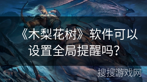 《木梨花树》软件可以设置全局提醒吗？