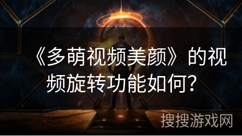 《多萌视频美颜》的视频旋转功能如何? 《多萌视频美颜》的视频旋转功能如何?