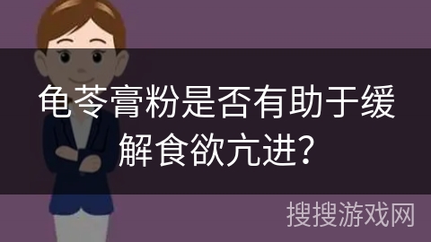 龟苓膏粉是否有助于缓解食欲亢进？
