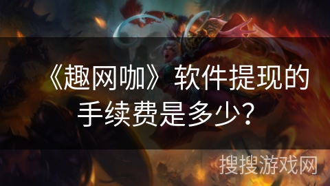 《趣网咖》软件提现的手续费是多少？