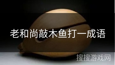 老和尚敲木鱼打一成语 老和尚敲木鱼打一成语