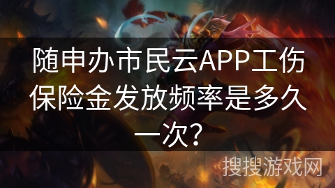 随申办市民云APP工伤保险金发放频率是多久一次？