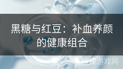 黑糖与红豆：补血养颜的健康组合