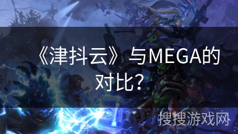 《津抖云》与MEGA的对比? 《津抖云》与MEGA的对比?