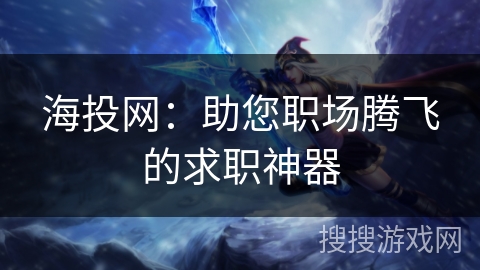 海投网：助您职场腾飞的求职神器