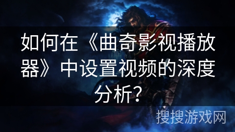 如何在《曲奇影视播放器》中设置视频的深度分析？
