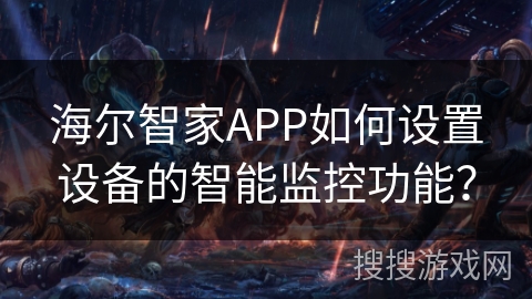 海尔智家APP如何设置设备的智能监控功能？
