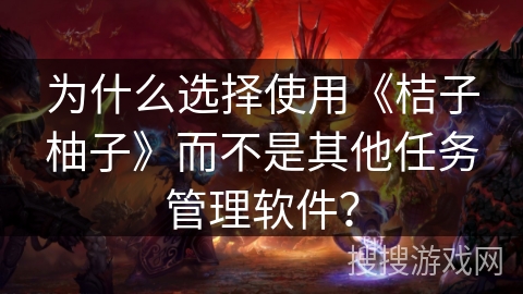 为什么选择使用《桔子柚子》而不是其他任务管理软件？
