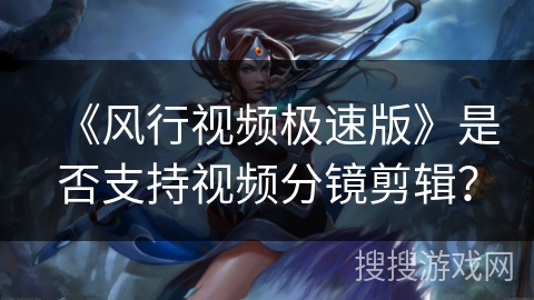 《风行视频极速版》是否支持视频分镜剪辑？