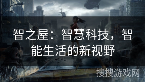 智之屋:智慧科技,智能生活的新视野 智之屋:智慧科技,智能生活的新视野