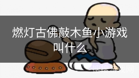 燃灯古佛敲木鱼小游戏叫什么 燃灯古佛敲木鱼小游戏叫什么