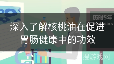 深入了解核桃油在促进胃肠健康中的功效