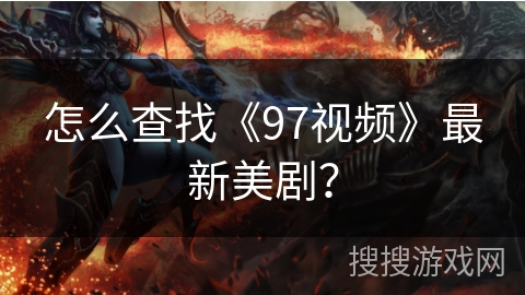 怎么查找《97视频》最新美剧？