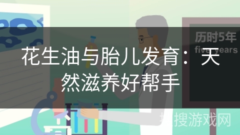 花生油与胎儿发育：天然滋养好帮手