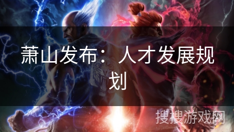 萧山发布:人才发展规划 萧山发布:人才发展规划