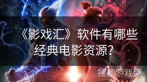 《影戏汇》软件有哪些经典电影资源? 《影戏汇》软件有哪些经典电影资源?