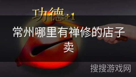 常州哪里有禅修的店子卖 常州哪里有禅修的店子卖
