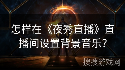 怎样在《夜秀直播》直播间设置背景音乐？