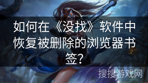 如何在《没找》软件中恢复被删除的浏览器书签？