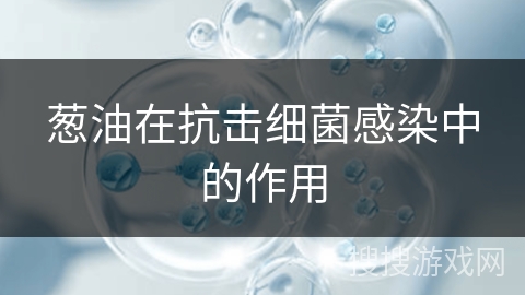 葱油在抗击细菌感染中的作用