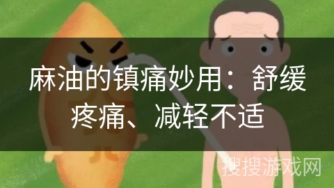 麻油的镇痛妙用：舒缓疼痛、减轻不适