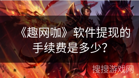 《趣网咖》软件提现的手续费是多少？