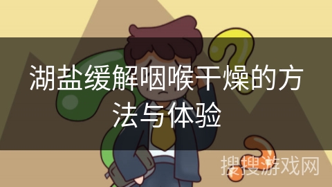 湖盐缓解咽喉干燥的方法与体验