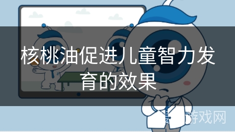 核桃油促进儿童智力发育的效果