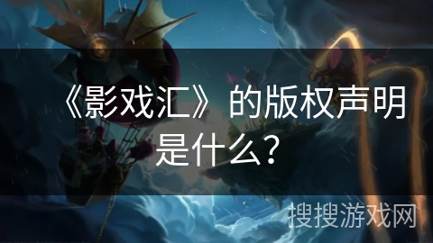 《影戏汇》的版权声明是什么？