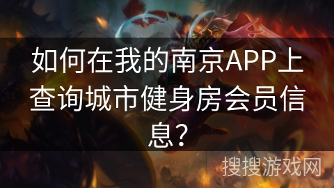 如何在我的南京APP上查询城市健身房会员信息? 如何在我的南京APP上查询城市健身房会员信息?