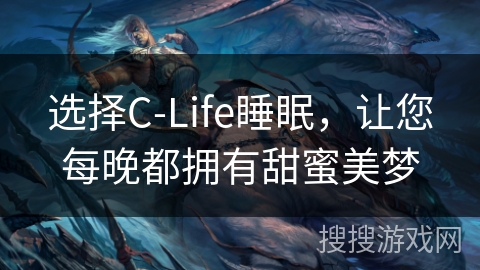 选择C-Life睡眠,让您每晚都拥有甜蜜美梦 选择C-Life睡眠,让您每晚都拥有甜蜜美梦