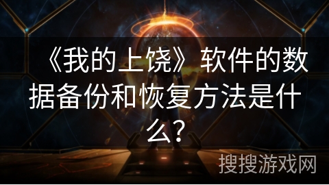 《我的上饶》软件的数据备份和恢复方法是什么？
