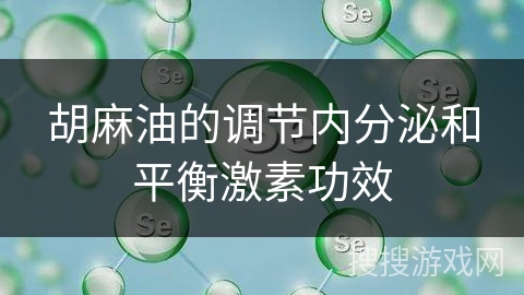 胡麻油的调节内分泌和平衡激素功效