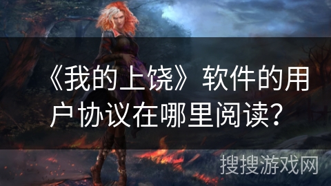 《我的上饶》软件的用户协议在哪里阅读？