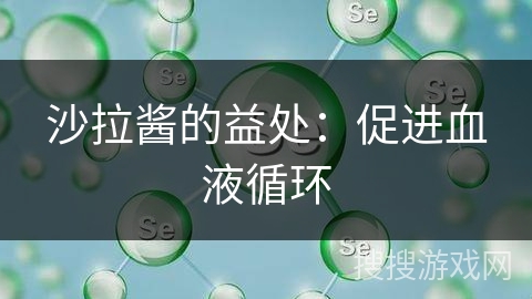 沙拉酱的益处：促进血液循环