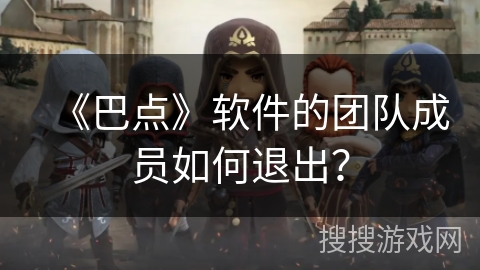 《巴点》软件的团队成员如何退出？
