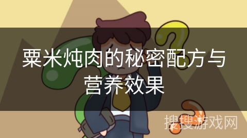 粟米炖肉的秘密配方与营养效果