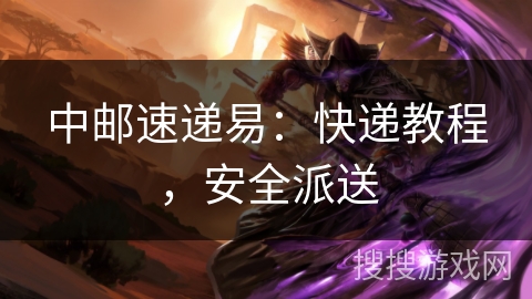 中邮速递易：快递教程，安全派送