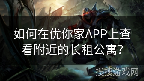 如何在优你家APP上查看附近的长租公寓？