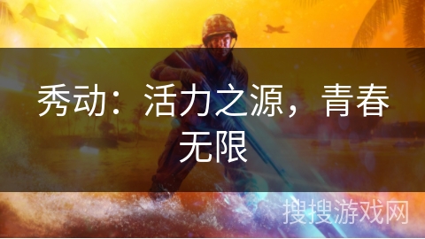 秀动：活力之源，青春无限