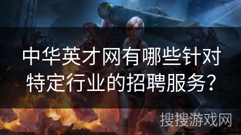 中华英才网有哪些针对特定行业的招聘服务？