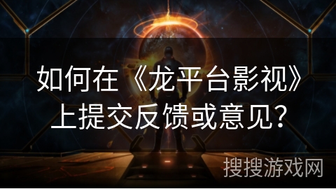 如何在《龙平台影视》上提交反馈或意见？