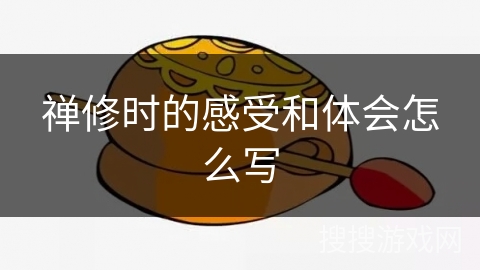 禅修时的感受和体会怎么写 禅修时的感受和体会怎么写