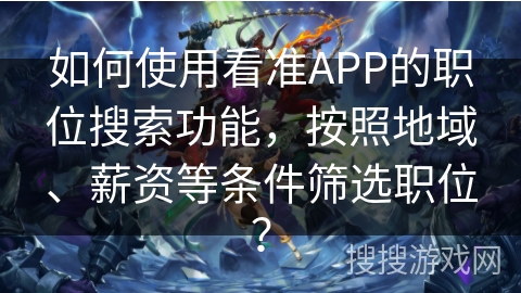 如何使用看准APP的职位搜索功能,按照地域、薪资等条件筛选职位? 如何使用看准APP的职位搜索功能,按照地域、薪资等条件筛选职位?