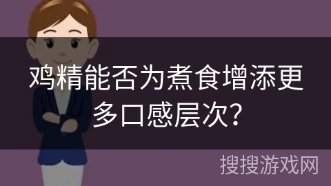 鸡精能否为煮食增添更多口感层次？