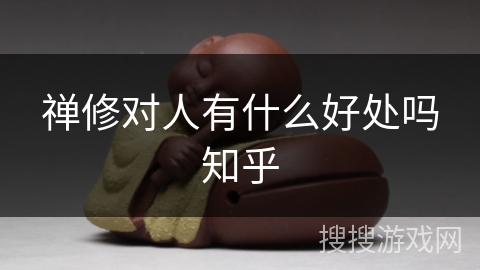 禅修对人有什么好处吗知乎 禅修对人有什么好处吗知乎