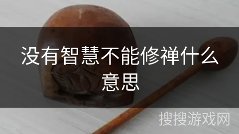 没有智慧不能修禅什么意思